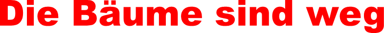 Die B�ume sind weg