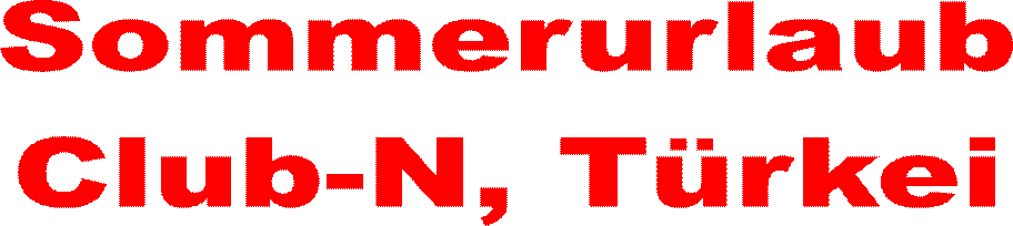 Sommerurlaub
Club-N, T�rkei